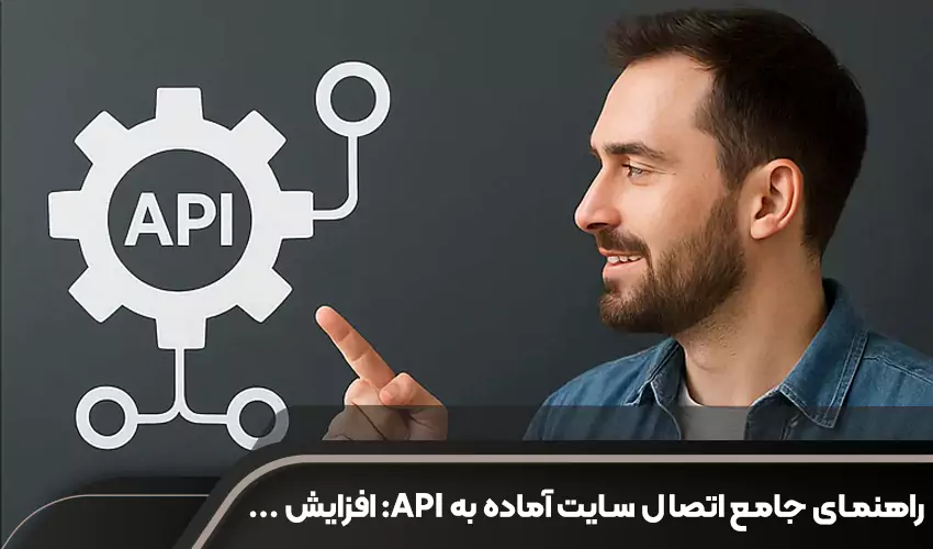 راهنمای جامع اتصال سایت آماده به API: افزایش خودکارسازی و قابلیت های سایت